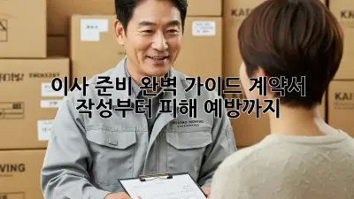 이사 준비 완벽 가이드: 계약서 작성부터 피해 예방까지